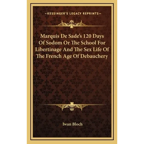 Marquis De Sade's 120 Days Of Sodom Or The School For Libertinage And The Sex Life Of The French Age Of Debauchery - Hardcover