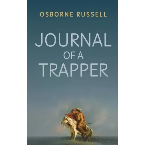 Journal of a Trapper: A Firsthand Chronicle of Frontier Survival in the Rocky Mountains - Hardcover