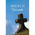 Absolute Surrender: A Spiritual Call to Yield Fully to the Will and Power of God - Paperback