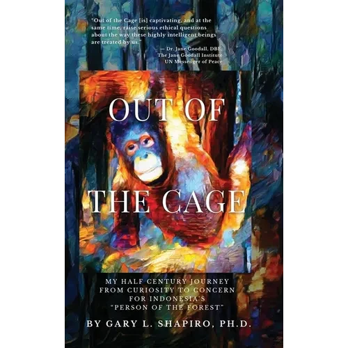Out of the Cage: My Half Century Journey from Curiosity to Concern for Indonesia's "Person of the Forest" - Hardcover