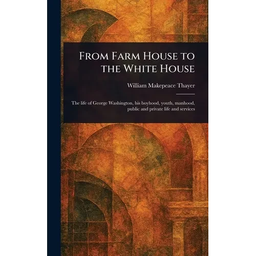 From Farm House to the White House - Hardcover