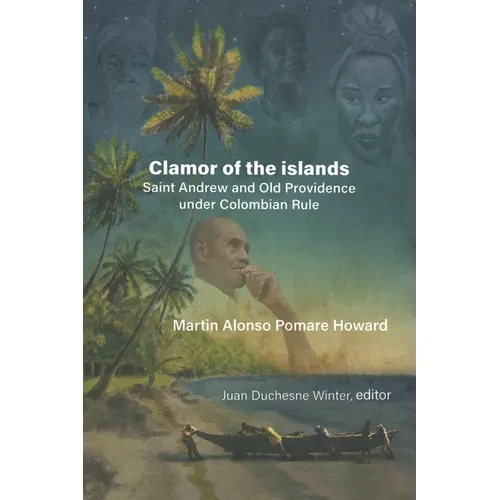 Martin Alonso Pomare Howard: Clamor of the Islands: Saint Andrew and Old Providence Under Colombian Rule - Paperback