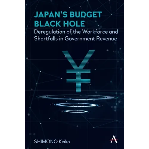 Japan's Budget Black Hole: Deregulation of the Workforce and Shortfalls in Government Revenue - Paperback