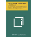 Phenomena, Atoms and Molecules: An Attempt to Interpret Phenomena in Terms of Mechanisms or Atomic and Molecular Interactions - Paperback