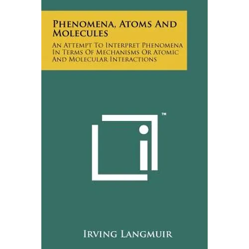 Phenomena, Atoms and Molecules: An Attempt to Interpret Phenomena in Terms of Mechanisms or Atomic and Molecular Interactions - Paperback