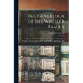 The Genealogy of the Wheeler Family: Genealogy of Some of the Descendants of Thomas Wheeler of Concord, Massachusetts, 1639, and Fairfield, Connecticu - Paperback