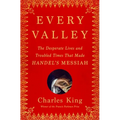 Every Valley: The Desperate Lives and Troubled Times That Made Handel's Messiah - Hardcover