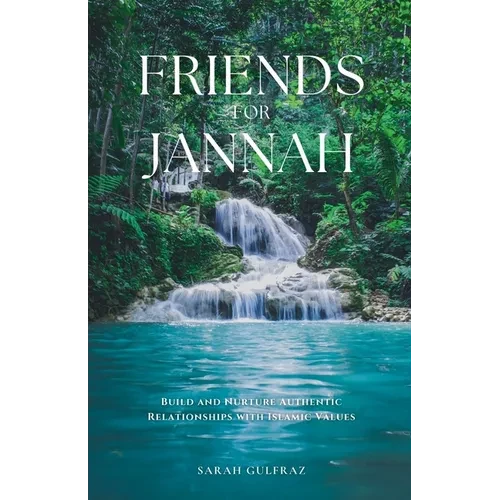 Friends for Jannah: Build and Nurture Authentic Relationships with Islamic Values - Paperback