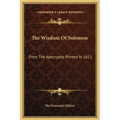 The Wisdom Of Solomon: From The Apocrypha Printed In 1611 - Hardcover