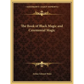 The Book of Black Magic and Ceremonial Magic - Paperback