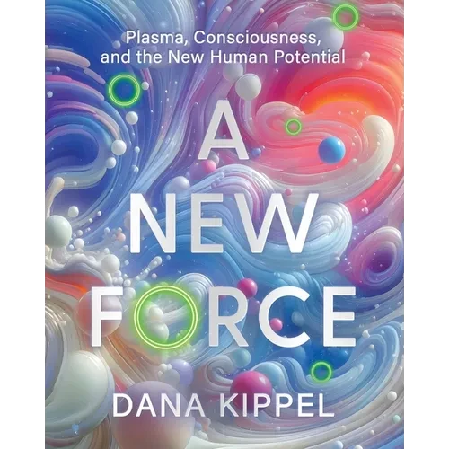 A New Force: Plasma, Consciousness, and the New Human Potential - Paperback
