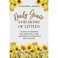 Daily Grace for Moms of Littles: 50 Days of Knowing God More Fully and Mothering Confidently for the King - Paperback