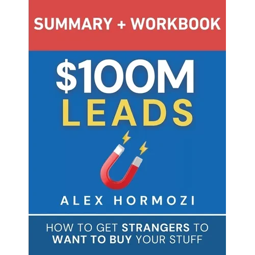 $100M Leads Summary & Workbook: How to Get Strangers To Want To Buy Your Stuff - Paperback