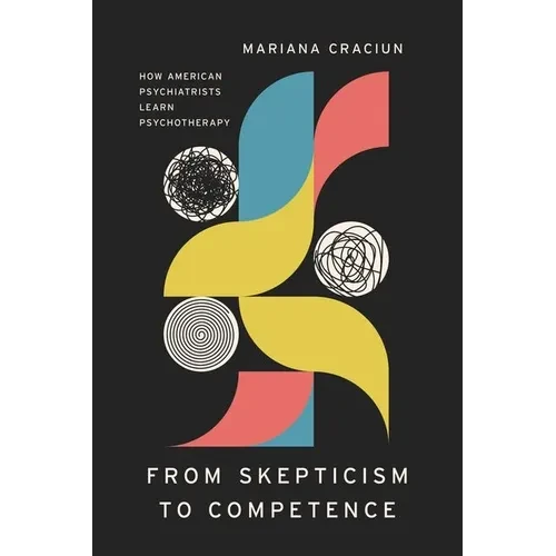 From Skepticism to Competence: How American Psychiatrists Learn Psychotherapy - Hardcover