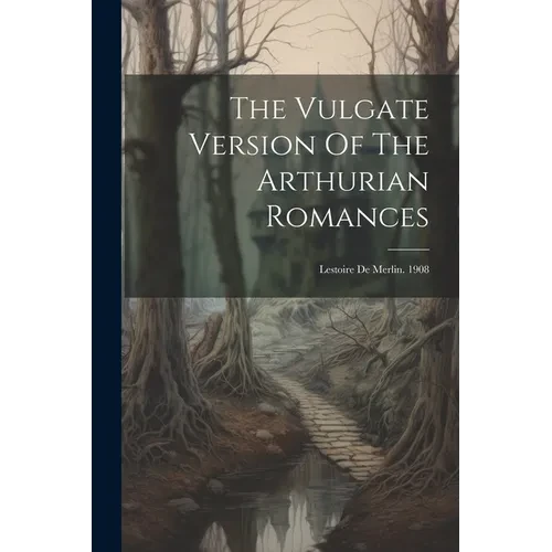 The Vulgate Version Of The Arthurian Romances: Lestoire De Merlin. 1908 - Paperback