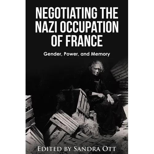 Negotiating the Nazi Occupation of France: Gender, Power, and Memory - Hardcover