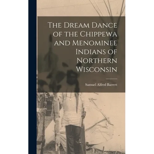 The Dream Dance of the Chippewa and Menominee Indians of Northern Wisconsin - Hardcover