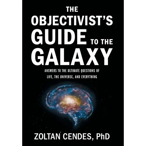 The Objectivist's Guide to the Galaxy: Answers to the Ultimate Questions of Life, the Universe, and Everything - Hardcover