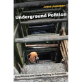 Underground Politics: Gold Mining and State-Making in Colombia - Paperback