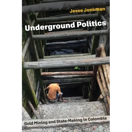 Underground Politics: Gold Mining and State-Making in Colombia - Paperback