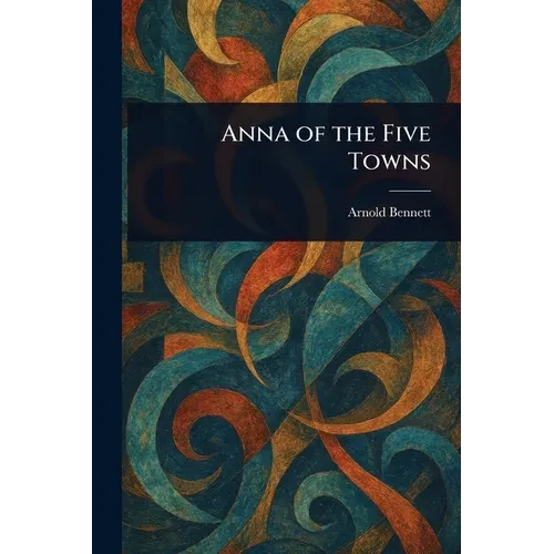 Anna of the Five Towns - Paperback