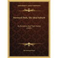 Norwood Park, The Ideal Suburb: Its Residents And Their Homes (1907) - Hardcover