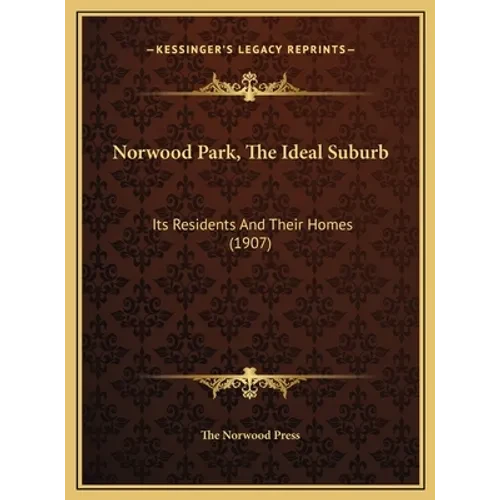Norwood Park, The Ideal Suburb: Its Residents And Their Homes (1907) - Hardcover