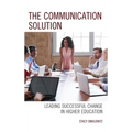 The Communication Solution: Leading Successful Change in Higher Education - Hardcover