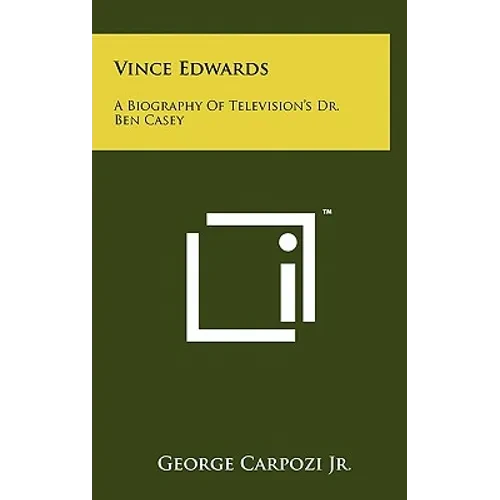 Vince Edwards: A Biography Of Television's Dr. Ben Casey - Hardcover