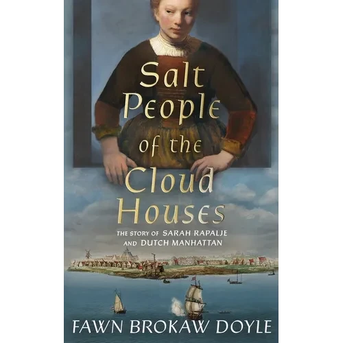 Salt People of the Cloud Houses: The Story of Sarah Rapalje and Dutch Manhattan