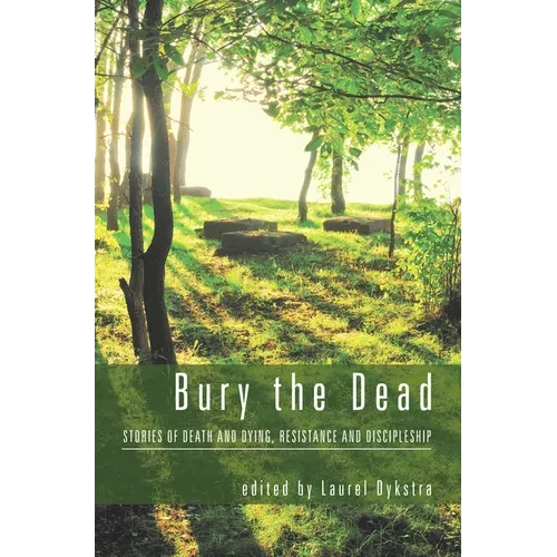 Bury the Dead: Stories of Death and Dying, Resistance and Discipleship - Hardcover