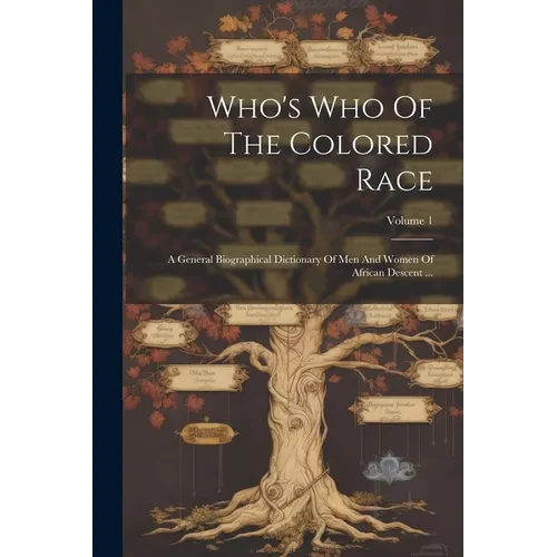 Who's Who Of The Colored Race: A General Biographical Dictionary Of Men And Women Of African Descent ...; Volume 1 - Paperback