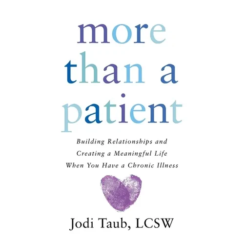 More than a Patient: Building Relationships and Creating a Meaningful Life When You Have a Chronic Illness - Paperback