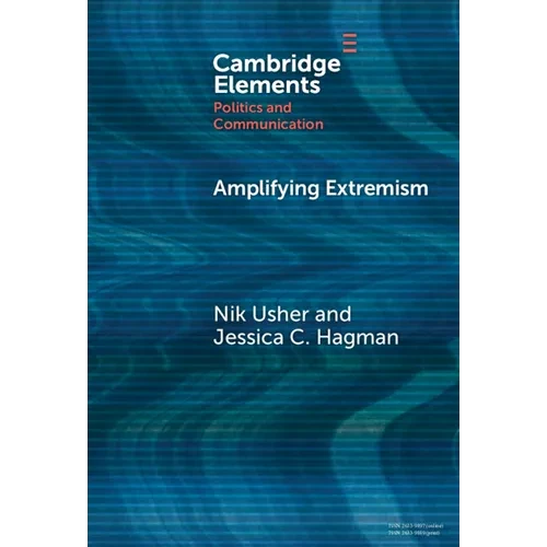 Amplifying Extremism: Small Town Politicians, Media Storms, and American Journalism - Hardcover