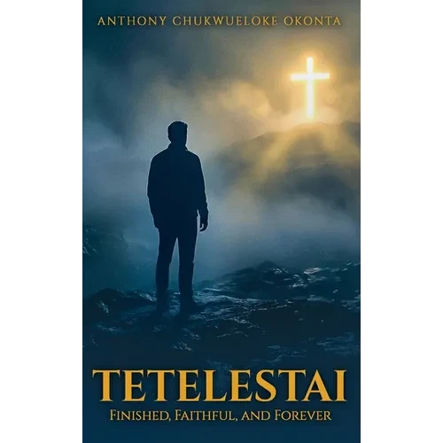 Tetelestai: Finished, Faithful and Forever - Hardcover