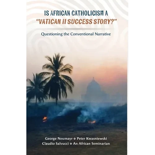 Is African Catholicism a "Vatican II Success Story"?: Questioning the Conventional Narrative - Hardcover