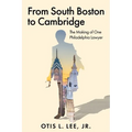 From South Boston to Cambridge: The Making of One Philadelphia Lawyer - A Memoir - Paperback