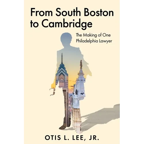 From South Boston to Cambridge: The Making of One Philadelphia Lawyer - A Memoir - Paperback