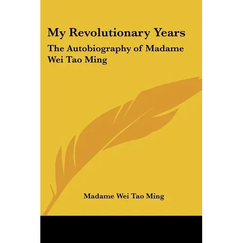 My Revolutionary Years: The Autobiography of Madame Wei Tao Ming - Paperback