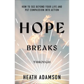 Hope Breaks Through: How to See Beyond Your Life and Put Compassion Into Action - Paperback