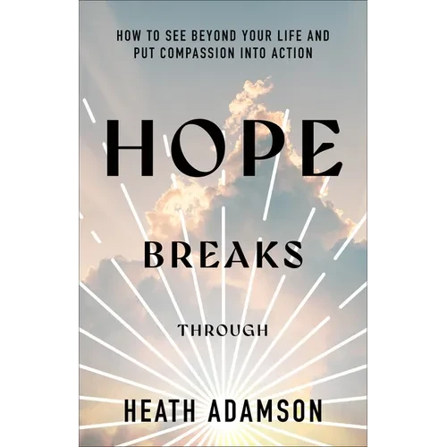 Hope Breaks Through: How to See Beyond Your Life and Put Compassion Into Action - Paperback