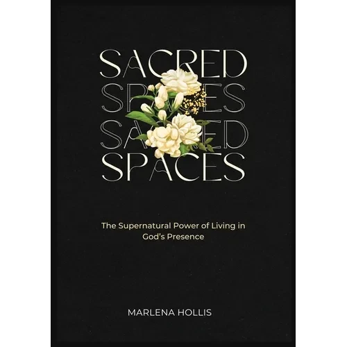 Sacred Spaces: The Supernatural Power of Living in God's Presence - Paperback