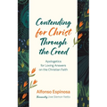Contending for Christ Through the Creed: Apologetics for Loving Answers on the Christian Faith - Paperback