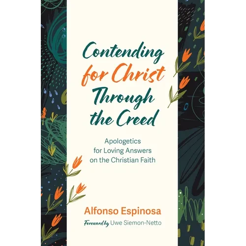 Contending for Christ Through the Creed: Apologetics for Loving Answers on the Christian Faith - Paperback