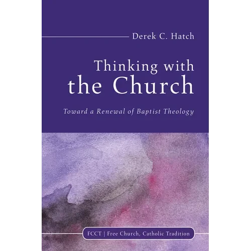 Thinking with the Church: Toward a Renewal of Baptist Theology - Hardcover