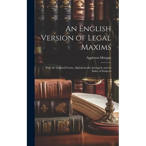 An English Version of Legal Maxims: With the Original Forms, Alphabetically Arranged, and an Index of Subjects - Hardcover