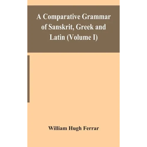 A comparative grammar of Sanskrit, Greek and Latin (Volume I) - Hardcover