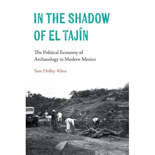 In the Shadow of El Tajín: The Political Economy of Archaeology in Modern Mexico - Paperback