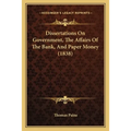 Dissertations On Government, The Affairs Of The Bank, And Paper Money (1838) - Paperback