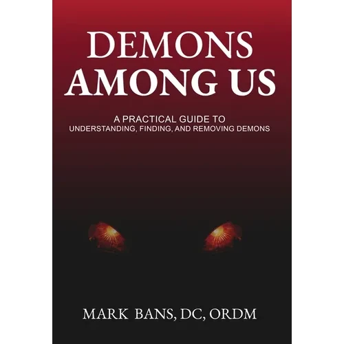 Demons Among Us: A Practical Guide to Understanding, Finding, and Removing Demons - Hardcover